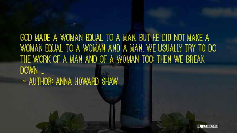 Anna Howard Shaw Quotes: God Made A Woman Equal To A Man, But He Did Not Make A Woman Equal To A Woman And