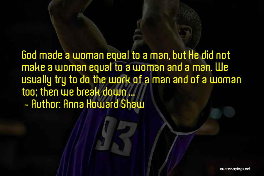 Anna Howard Shaw Quotes: God Made A Woman Equal To A Man, But He Did Not Make A Woman Equal To A Woman And