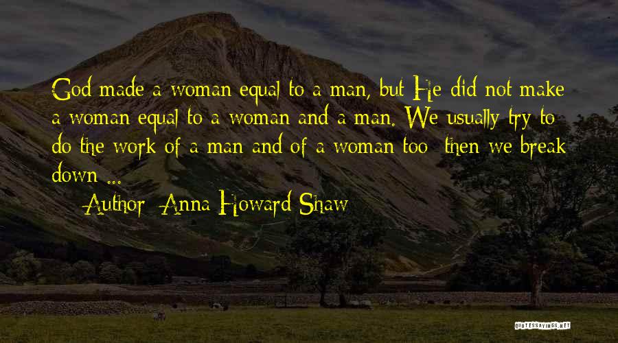 Anna Howard Shaw Quotes: God Made A Woman Equal To A Man, But He Did Not Make A Woman Equal To A Woman And