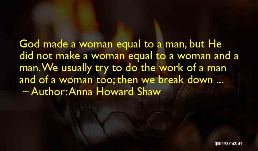 Anna Howard Shaw Quotes: God Made A Woman Equal To A Man, But He Did Not Make A Woman Equal To A Woman And