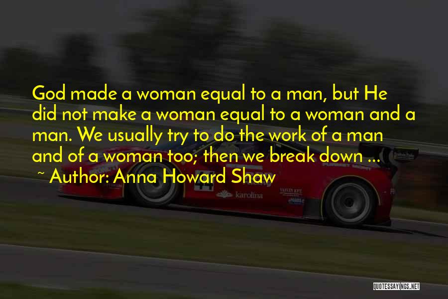 Anna Howard Shaw Quotes: God Made A Woman Equal To A Man, But He Did Not Make A Woman Equal To A Woman And