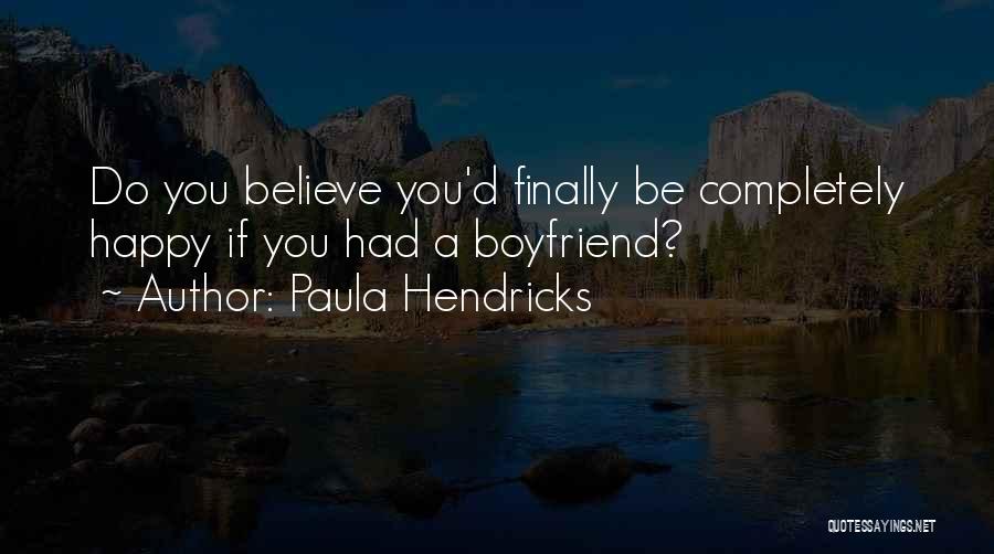 Paula Hendricks Quotes: Do You Believe You'd Finally Be Completely Happy If You Had A Boyfriend?