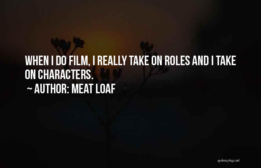 Meat Loaf Quotes: When I Do Film, I Really Take On Roles And I Take On Characters.