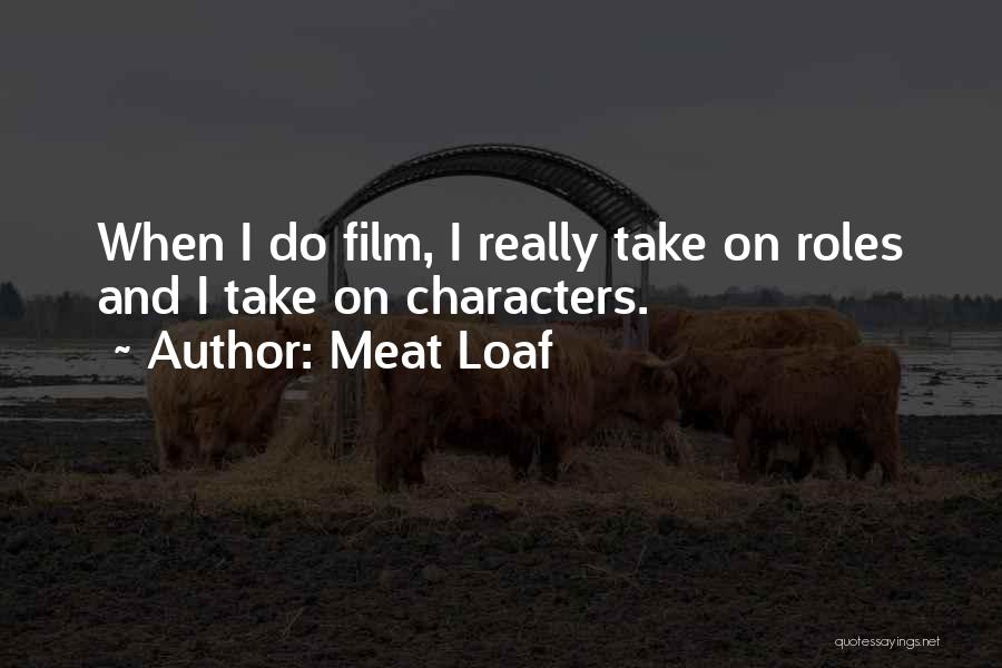 Meat Loaf Quotes: When I Do Film, I Really Take On Roles And I Take On Characters.