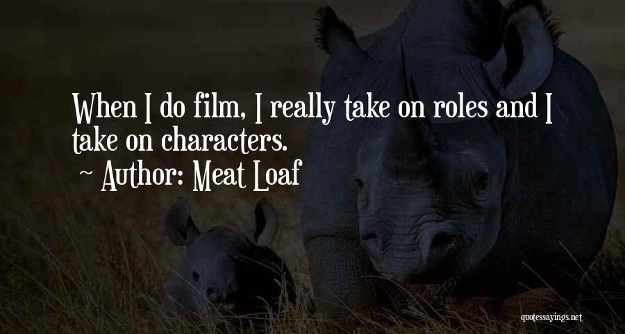 Meat Loaf Quotes: When I Do Film, I Really Take On Roles And I Take On Characters.