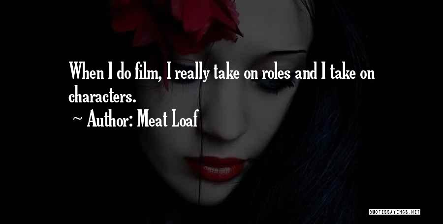 Meat Loaf Quotes: When I Do Film, I Really Take On Roles And I Take On Characters.