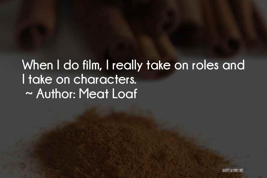 Meat Loaf Quotes: When I Do Film, I Really Take On Roles And I Take On Characters.