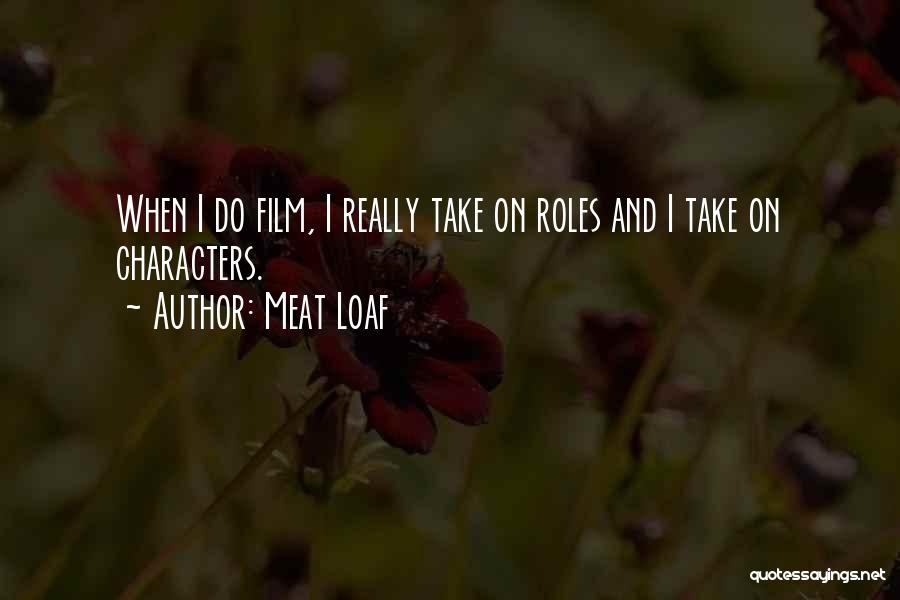 Meat Loaf Quotes: When I Do Film, I Really Take On Roles And I Take On Characters.