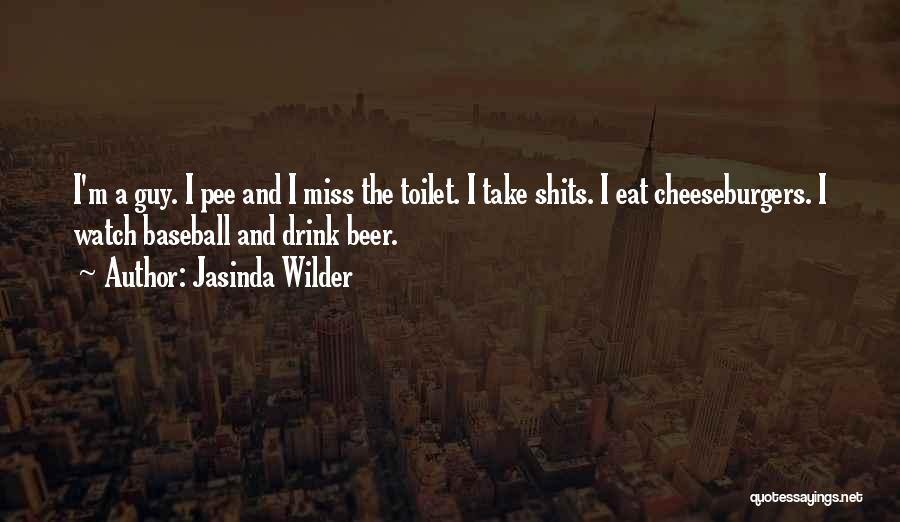 Jasinda Wilder Quotes: I'm A Guy. I Pee And I Miss The Toilet. I Take Shits. I Eat Cheeseburgers. I Watch Baseball And