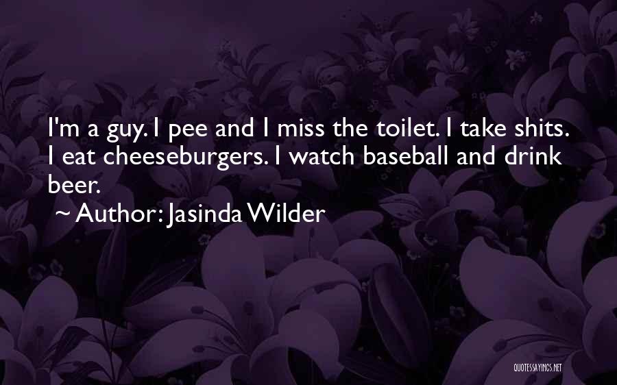 Jasinda Wilder Quotes: I'm A Guy. I Pee And I Miss The Toilet. I Take Shits. I Eat Cheeseburgers. I Watch Baseball And