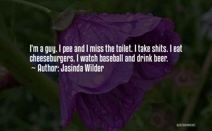 Jasinda Wilder Quotes: I'm A Guy. I Pee And I Miss The Toilet. I Take Shits. I Eat Cheeseburgers. I Watch Baseball And