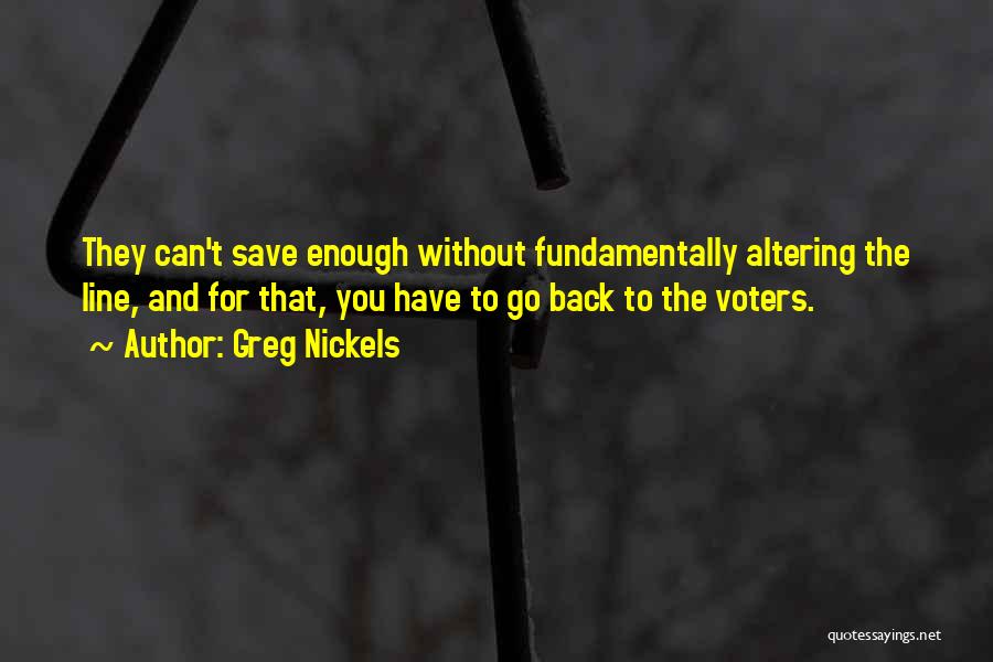 Greg Nickels Quotes: They Can't Save Enough Without Fundamentally Altering The Line, And For That, You Have To Go Back To The Voters.