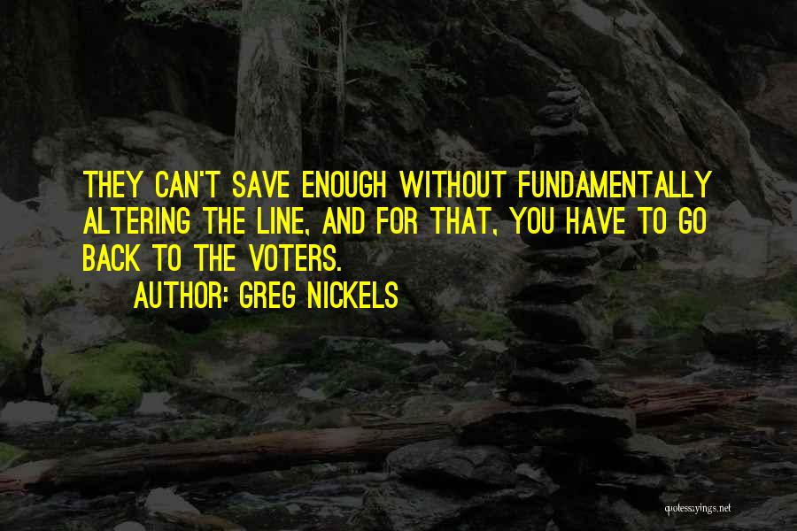 Greg Nickels Quotes: They Can't Save Enough Without Fundamentally Altering The Line, And For That, You Have To Go Back To The Voters.