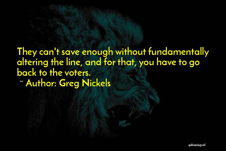 Greg Nickels Quotes: They Can't Save Enough Without Fundamentally Altering The Line, And For That, You Have To Go Back To The Voters.