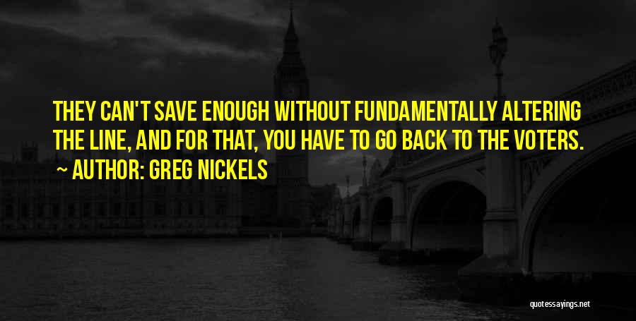Greg Nickels Quotes: They Can't Save Enough Without Fundamentally Altering The Line, And For That, You Have To Go Back To The Voters.