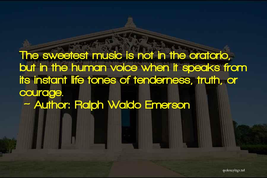 Ralph Waldo Emerson Quotes: The Sweetest Music Is Not In The Oratorio, But In The Human Voice When It Speaks From Its Instant Life