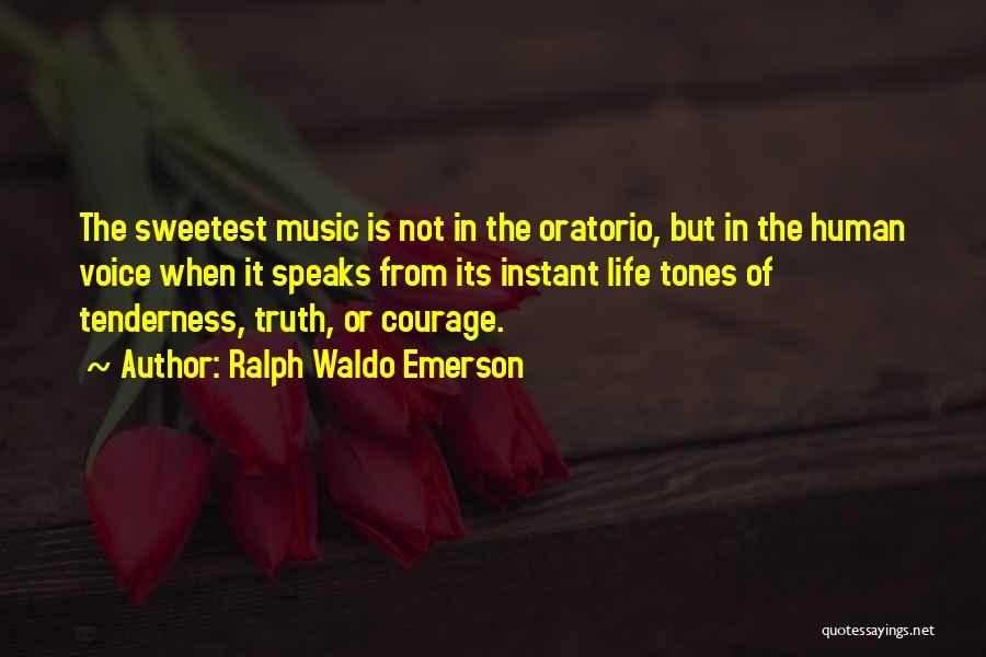 Ralph Waldo Emerson Quotes: The Sweetest Music Is Not In The Oratorio, But In The Human Voice When It Speaks From Its Instant Life