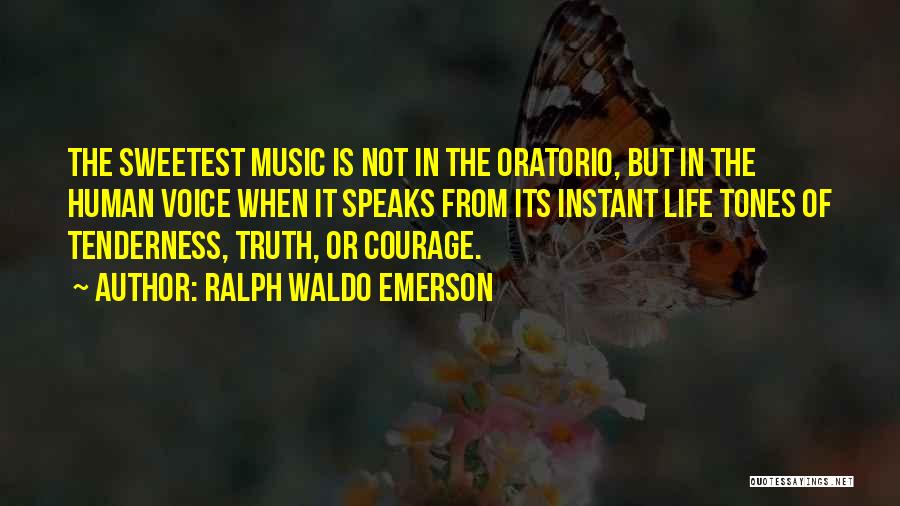 Ralph Waldo Emerson Quotes: The Sweetest Music Is Not In The Oratorio, But In The Human Voice When It Speaks From Its Instant Life