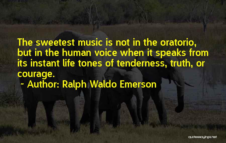 Ralph Waldo Emerson Quotes: The Sweetest Music Is Not In The Oratorio, But In The Human Voice When It Speaks From Its Instant Life