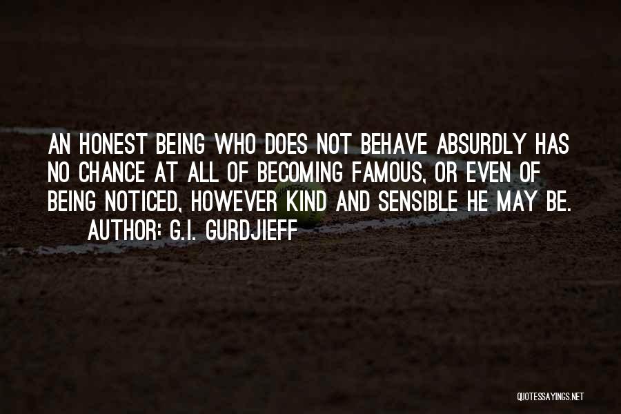 G.I. Gurdjieff Quotes: An Honest Being Who Does Not Behave Absurdly Has No Chance At All Of Becoming Famous, Or Even Of Being