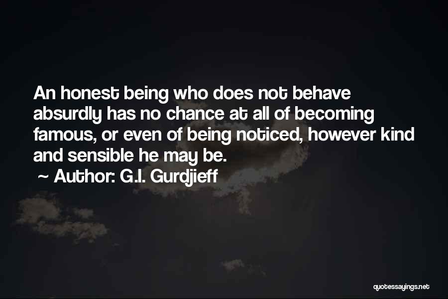 G.I. Gurdjieff Quotes: An Honest Being Who Does Not Behave Absurdly Has No Chance At All Of Becoming Famous, Or Even Of Being