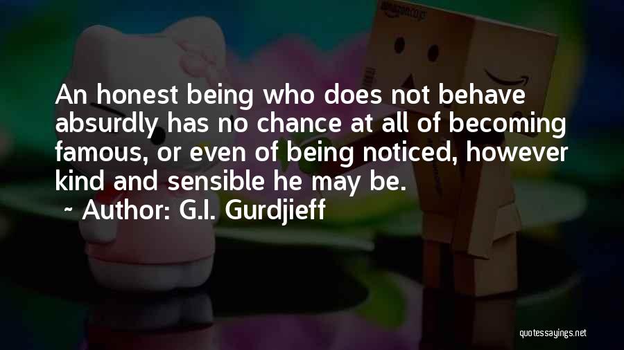 G.I. Gurdjieff Quotes: An Honest Being Who Does Not Behave Absurdly Has No Chance At All Of Becoming Famous, Or Even Of Being