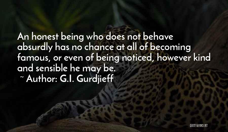 G.I. Gurdjieff Quotes: An Honest Being Who Does Not Behave Absurdly Has No Chance At All Of Becoming Famous, Or Even Of Being