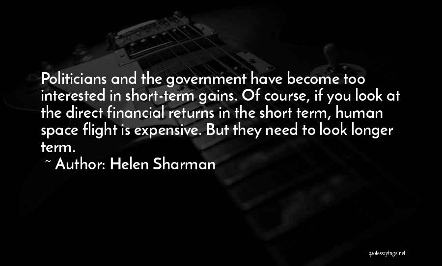 Helen Sharman Quotes: Politicians And The Government Have Become Too Interested In Short-term Gains. Of Course, If You Look At The Direct Financial