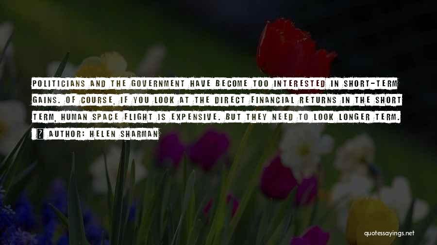 Helen Sharman Quotes: Politicians And The Government Have Become Too Interested In Short-term Gains. Of Course, If You Look At The Direct Financial