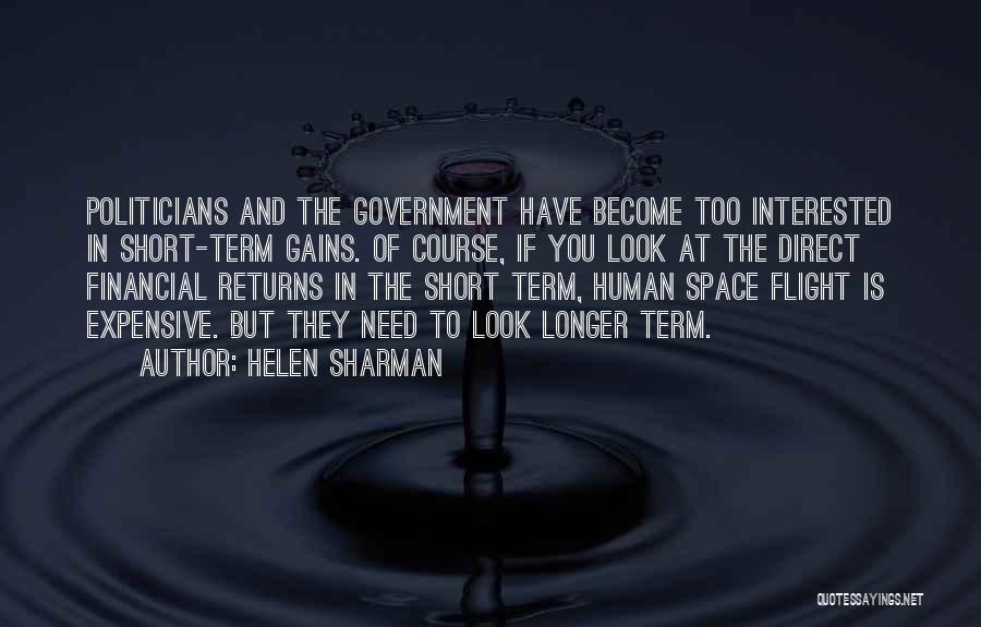 Helen Sharman Quotes: Politicians And The Government Have Become Too Interested In Short-term Gains. Of Course, If You Look At The Direct Financial