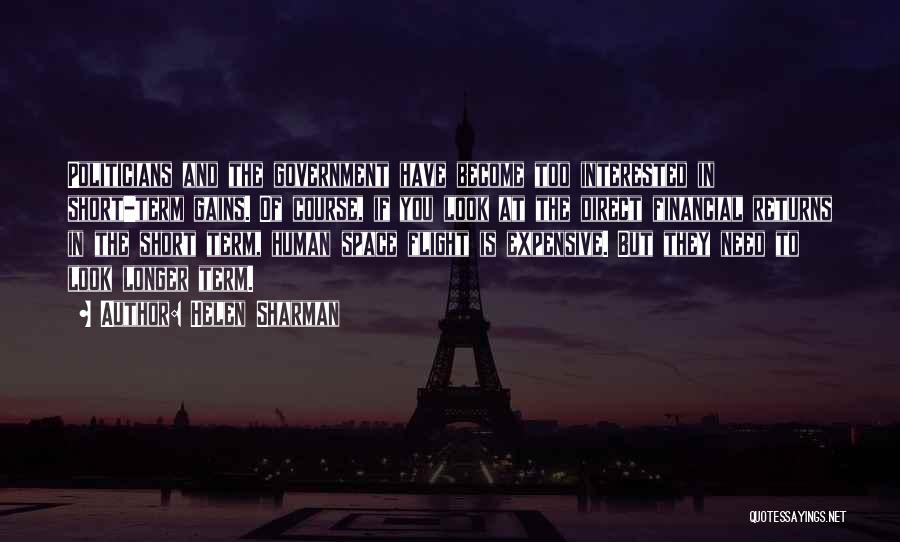 Helen Sharman Quotes: Politicians And The Government Have Become Too Interested In Short-term Gains. Of Course, If You Look At The Direct Financial