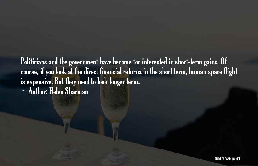 Helen Sharman Quotes: Politicians And The Government Have Become Too Interested In Short-term Gains. Of Course, If You Look At The Direct Financial