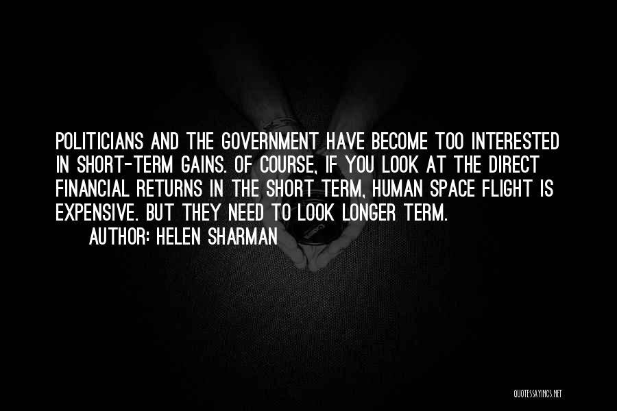 Helen Sharman Quotes: Politicians And The Government Have Become Too Interested In Short-term Gains. Of Course, If You Look At The Direct Financial