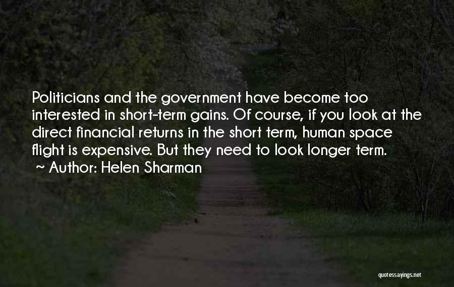 Helen Sharman Quotes: Politicians And The Government Have Become Too Interested In Short-term Gains. Of Course, If You Look At The Direct Financial