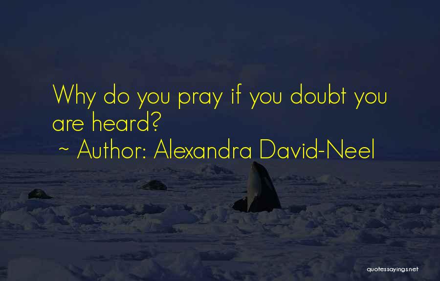 Alexandra David-Neel Quotes: Why Do You Pray If You Doubt You Are Heard?