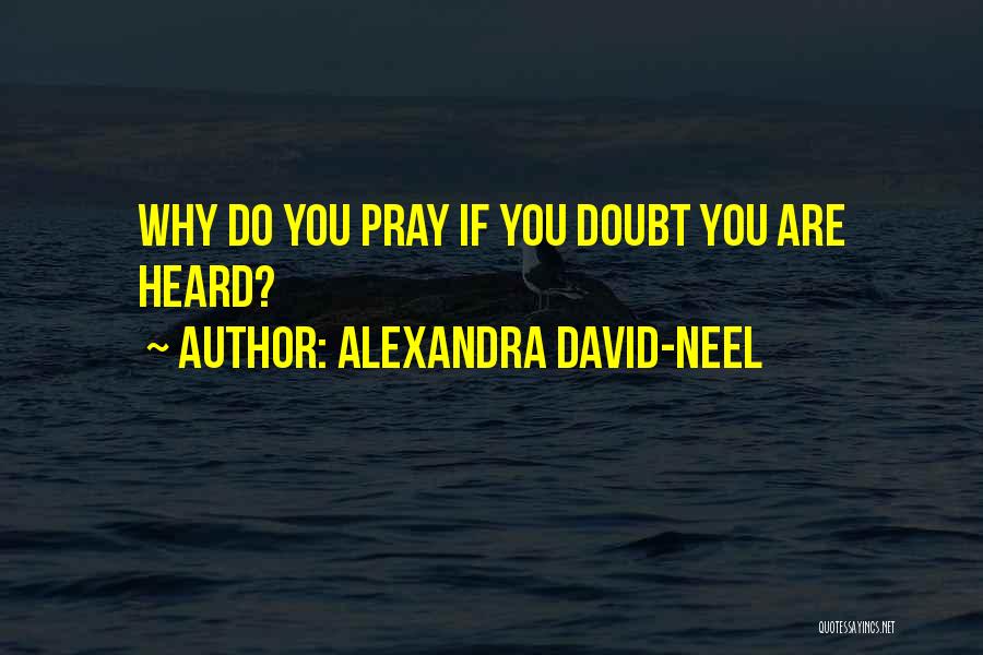 Alexandra David-Neel Quotes: Why Do You Pray If You Doubt You Are Heard?