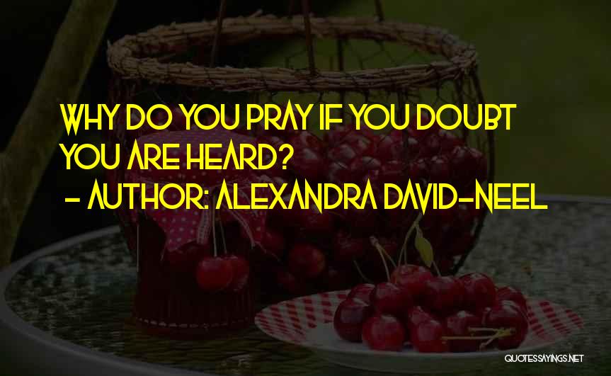 Alexandra David-Neel Quotes: Why Do You Pray If You Doubt You Are Heard?