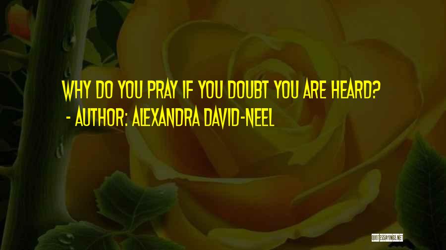 Alexandra David-Neel Quotes: Why Do You Pray If You Doubt You Are Heard?