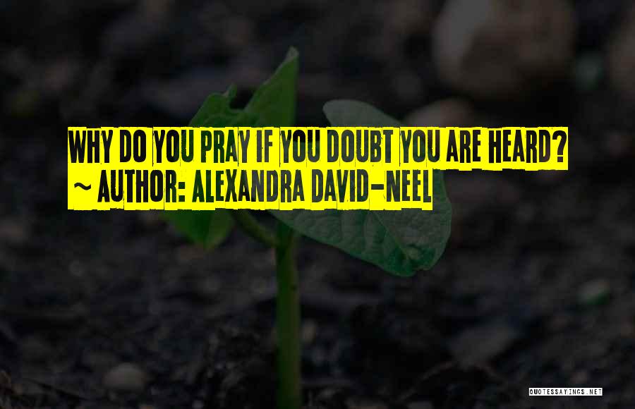 Alexandra David-Neel Quotes: Why Do You Pray If You Doubt You Are Heard?