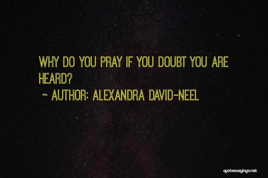 Alexandra David-Neel Quotes: Why Do You Pray If You Doubt You Are Heard?