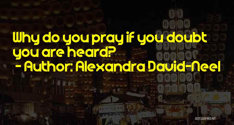 Alexandra David-Neel Quotes: Why Do You Pray If You Doubt You Are Heard?