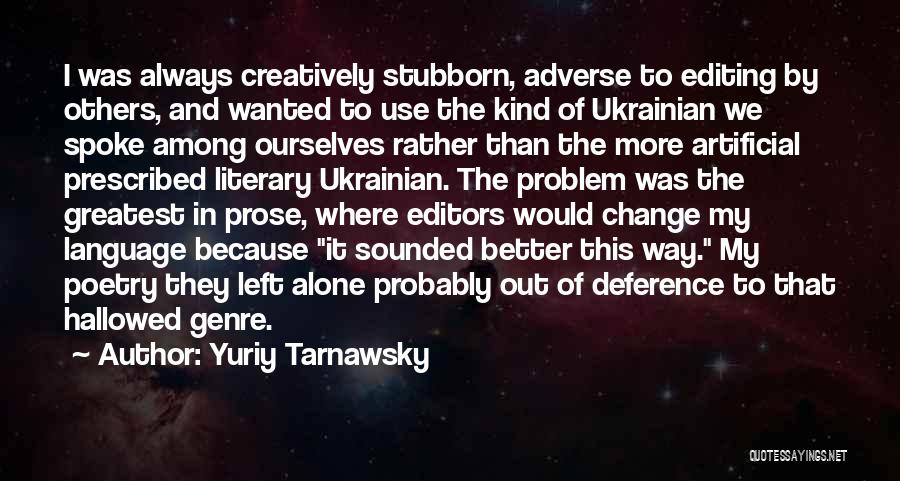 Yuriy Tarnawsky Quotes: I Was Always Creatively Stubborn, Adverse To Editing By Others, And Wanted To Use The Kind Of Ukrainian We Spoke