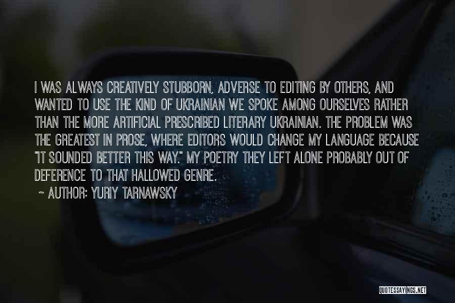 Yuriy Tarnawsky Quotes: I Was Always Creatively Stubborn, Adverse To Editing By Others, And Wanted To Use The Kind Of Ukrainian We Spoke