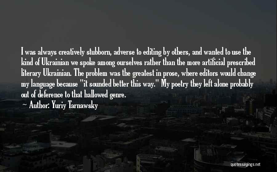 Yuriy Tarnawsky Quotes: I Was Always Creatively Stubborn, Adverse To Editing By Others, And Wanted To Use The Kind Of Ukrainian We Spoke