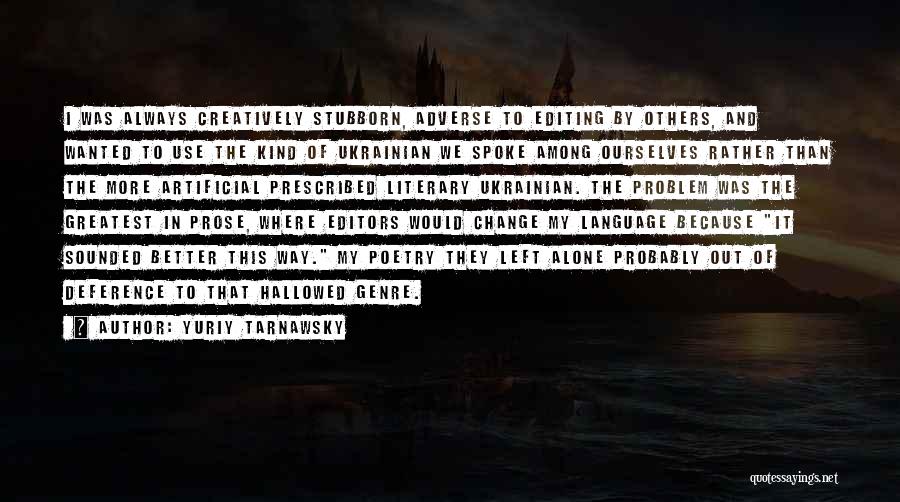 Yuriy Tarnawsky Quotes: I Was Always Creatively Stubborn, Adverse To Editing By Others, And Wanted To Use The Kind Of Ukrainian We Spoke