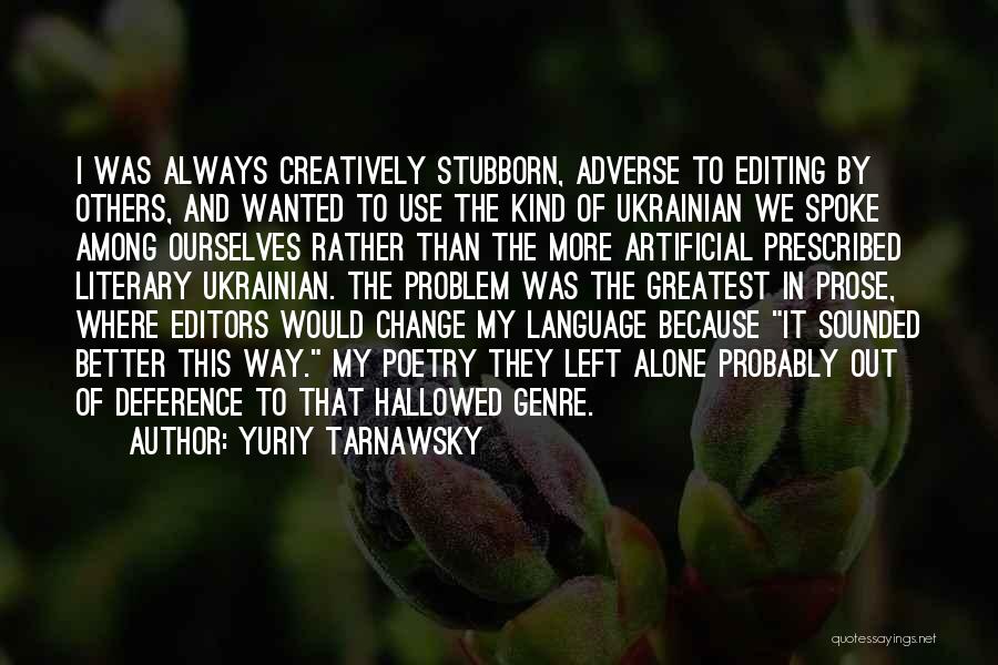 Yuriy Tarnawsky Quotes: I Was Always Creatively Stubborn, Adverse To Editing By Others, And Wanted To Use The Kind Of Ukrainian We Spoke