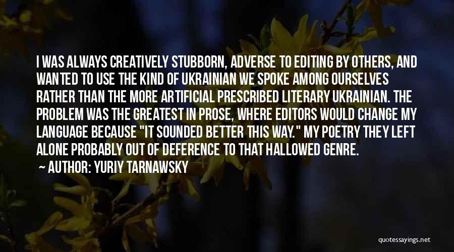 Yuriy Tarnawsky Quotes: I Was Always Creatively Stubborn, Adverse To Editing By Others, And Wanted To Use The Kind Of Ukrainian We Spoke