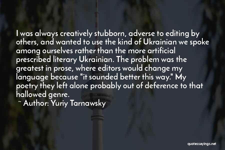 Yuriy Tarnawsky Quotes: I Was Always Creatively Stubborn, Adverse To Editing By Others, And Wanted To Use The Kind Of Ukrainian We Spoke