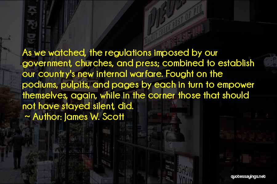 James W. Scott Quotes: As We Watched, The Regulations Imposed By Our Government, Churches, And Press; Combined To Establish Our Country's New Internal Warfare.