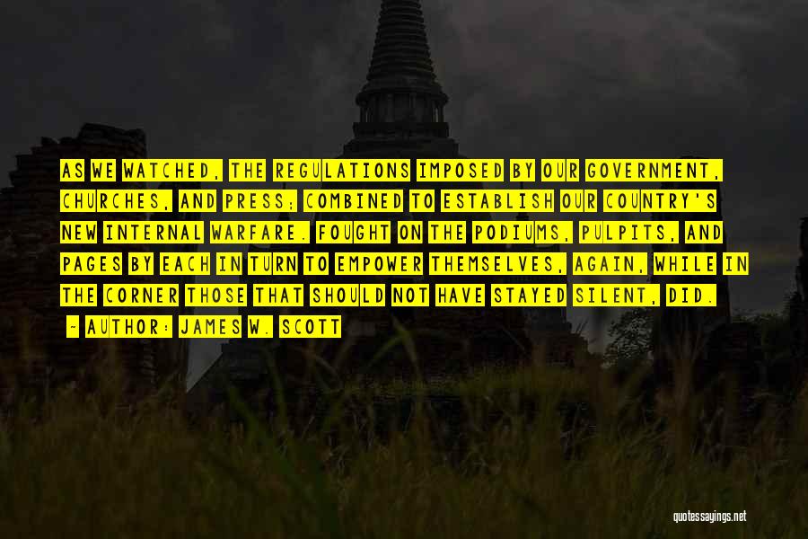 James W. Scott Quotes: As We Watched, The Regulations Imposed By Our Government, Churches, And Press; Combined To Establish Our Country's New Internal Warfare.